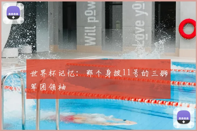 世界杯记忆：那个身披11号的三狮军团领袖