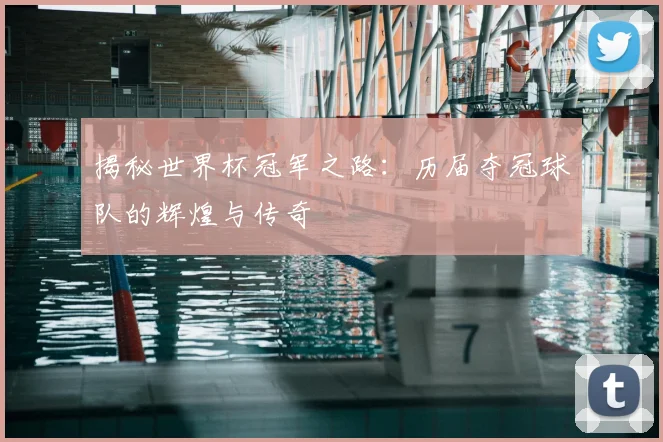 揭秘世界杯冠军之路:历届夺冠球队的辉煌与传奇