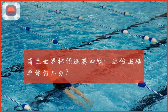 荷兰世界杯预选赛回顾：这份成绩单你打几分？